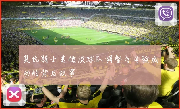 复仇骑士基德谈球队调整与考验成功的背后故事